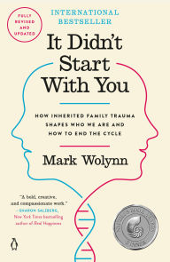 Title: It Didn't Start with You: How Inherited Family Trauma Shapes Who We Are and How to End the Cycle, Author: Mark Wolynn