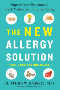 Title: The New Allergy Solution: Supercharge Resistance, Slash Medication, Stop Suffering, Author: Clifford Bassett