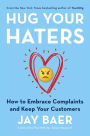 Hug Your Haters: How to Embrace Complaints and Keep Your Customers