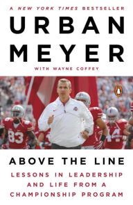 Title: Above the Line: Lessons in Leadership and Life from a Championship Program, Author: Urban Meyer