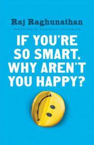 Title: If You're So Smart, Why Aren't You Happy?, Author: Raj Raghunathan