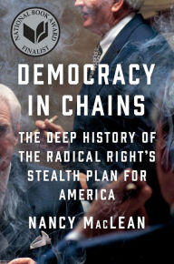 Title: Democracy in Chains: The Deep History of the Radical Right's Stealth Plan for America, Author: Nancy MacLean