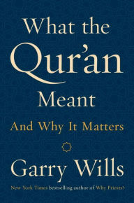 Title: What the Qur'an Meant: And Why It Matters, Author: Garry Wills