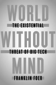 Title: World Without Mind: The Existential Threat of Big Tech, Author: Franklin Foer