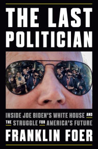 Best audiobook free downloads The Last Politician: Inside Joe Biden's White House and the Struggle for America's Future 9781101981146 by Franklin Foer PDF ePub PDB