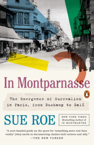 Title: In Montparnasse: The Emergence of Surrealism in Paris, from Duchamp to Dalí, Author: Sue Roe