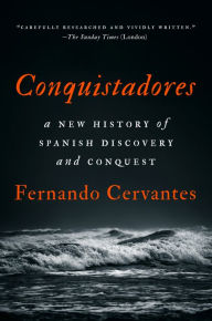 Title: Conquistadores: A New History of Spanish Discovery and Conquest, Author: Fernando Cervantes