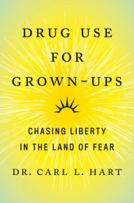 Free mp3 audio books to download Drug Use for Grown-Ups: Chasing Liberty in the Land of Fear 9781101981641 (English literature) by Carl L. Hart