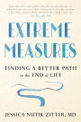 Extreme Measures: Finding a Better Path to the End of Life