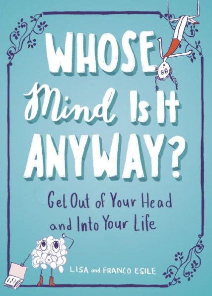 Whose Mind Is It Anyway?: Get Out of Your Head and Into Life