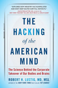 Title: The Hacking of the American Mind: The Science Behind the Corporate Takeover of Our Bodies and Brains, Author: Robert H. Lustig