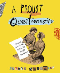Title: A Proust Questionnaire: Discover Your Truest Self--in 30 Simple Questions, Author: Joanna Neborsky