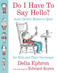 Title: Do I Have to Say Hello? Aunt Delia's Manners Quiz for Kids and Their Grownups, Author: Delia Ephron