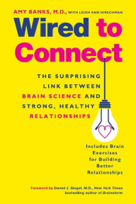 Title: Wired to Connect: The Surprising Link Between Brain Science and Strong, Healthy Relationships, Author: Amy Banks