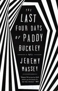Title: The Last Four Days of Paddy Buckley: A Novel, Author: Jeremy Massey