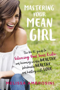 Pdf online books for downloadMastering Your Mean Girl: The No-BS Guide to Silencing Your Inner Critic and Becoming Wildly Wealthy, Fabulously Healthy, and Bursting with Love byMelissa Ambrosini9780399176715