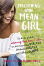 Mastering Your Mean Girl: The No-BS Guide to Silencing Your Inner Critic and Becoming Wildly Wealthy, Fabulously Healthy, and Bursting with Love