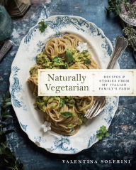 Title: Naturally Vegetarian: Recipes and Stories from My Italian Family Farm: A Cookbook, Author: Valentina Solfrini