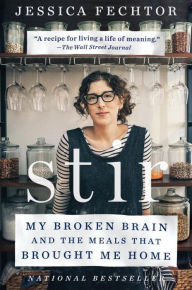 Title: Stir: My Broken Brain and the Meals That Brought Me Home, Author: Jessica Fechtor