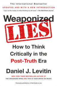 Title: Weaponized Lies: How to Think Critically in the Post-Truth Era, Author: Daniel J. Levitin