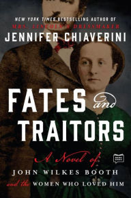 Title: Fates and Traitors: A Novel of John Wilkes Booth and the Women Who Loved Him, Author: Jennifer Chiaverini
