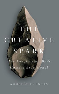 Title: The Creative Spark: How Imagination Made Humans Exceptional, Author: Agustín Fuentes