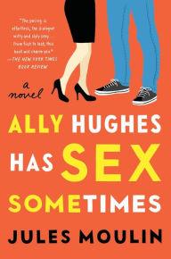 Title: Ally Hughes Has Sex Sometimes: A Novel, Author: Jules Moulin