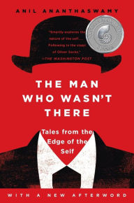 Title: The Man Who Wasn't There: Tales from the Edge of the Self, Author: Anil Ananthaswamy