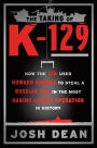 The Taking of K-129: How the CIA Used Howard Hughes to Steal a Russian Sub in the Most Daring Covert Operation in History