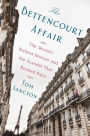 The Bettencourt Affair: The World's Richest Woman and the Scandal That Rocked Paris