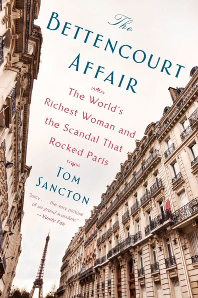 The Bettencourt Affair: The World's Richest Woman and the Scandal That Rocked Paris