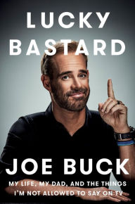 Title: Lucky Bastard: My Life, My Dad, and the Things I'm Not Allowed to Say on TV, Author: Joe Buck