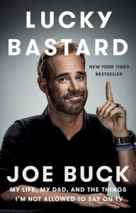 Title: Lucky Bastard: My Life, My Dad, and the Things I'm Not Allowed to Say on TV, Author: Joe Buck