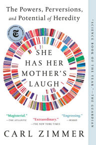Title: She Has Her Mother's Laugh: The Powers, Perversions, and Potential of Heredity, Author: Carl Zimmer