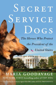 Title: Secret Service Dogs: The Heroes Who Protect the President of the United States, Author: Maria Goodavage