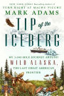 Tip of the Iceberg: My 3,000-Mile Journey Around Wild Alaska, the Last Great American Frontier