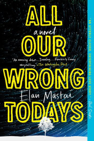 Title: All Our Wrong Todays, Author: Elan Mastai