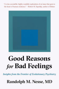 Title: Good Reasons for Bad Feelings: Insights from the Frontier of Evolutionary Psychiatry, Author: Randolph M. Nesse MD