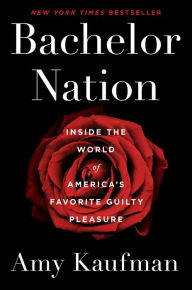 Title: Bachelor Nation: Inside the World of America's Favorite Guilty Pleasure, Author: Amy Kaufman