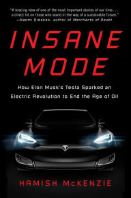 Free audio books online download ipod Insane Mode: How Elon Musk's Tesla Sparked an Electric Revolution to End the Age of Oil  9781101985960 by Hamish McKenzie English version