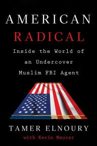 Title: American Radical: Inside the World of an Undercover Muslim FBI Agent, Author: Tamer Elnoury