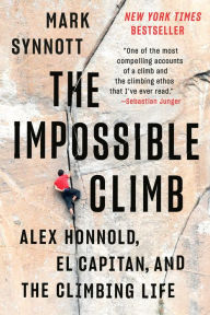 Title: The Impossible Climb: Alex Honnold, El Capitan, and the Climbing Life, Author: Mark Synnott