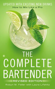 Title: The Complete Bartender: How to Mix Like a Pro, Updated with Exciting New Drinks, Revised Edition, Author: Robyn M. Feller