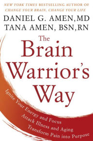 Google books download forum The Brain Warrior's Way: Ignite Your Energy and Focus, Attack Illness and Aging, Transform Pain into Purpose by Daniel G. Amen, Tana Amen