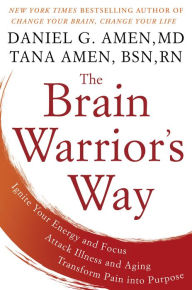 Title: The Brain Warrior's Way: Ignite Your Energy and Focus, Attack Illness and Aging, Transform Pain into Purpose, Author: Daniel G. Amen
