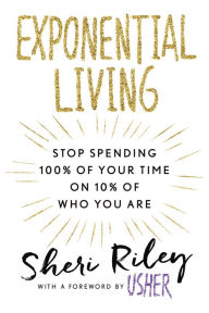 Title: Exponential Living: Stop Spending 100% of Your Time on 10% of Who You Are, Author: Sheri Riley