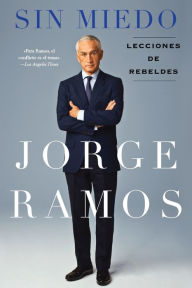 Title: Sin miedo: Lecciones de rebeldes, Author: Jorge Ramos