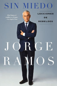 Title: Sin Miedo: Lecciones de rebeldes, Author: Jorge Ramos