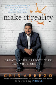 Title: Make It Reality: Create Your Opportunity, Own Your Success, Author: Cris Abrego