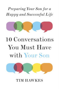 Title: Ten Conversations You Must Have with Your Son: Preparing Your Son for a Happy and Successful Life, Author: Tim Hawkes